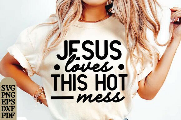 Esus Loves This Hot Mess SVG: Christian Graphics & T-Shirt Designs
